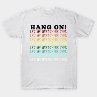 Hang On. Let Me Overthink This. Colorful Vintage Distressed Retro Rainbow Typography Funny Repeated Text Introvert T-Shirt